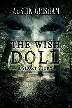 The Wish Doll: A Horror Short Story (The Chronicles of the Wish Doll Book 1) by Austin Grisham