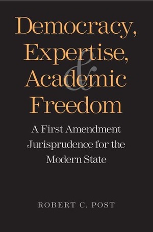 Democracy, Expertise, and Academic Freedom: A First Amendment Jurisprudence for the Modern State by Robert C. Post