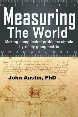 Measuring the World: Making complicated problems simple by really going metric by John Austin