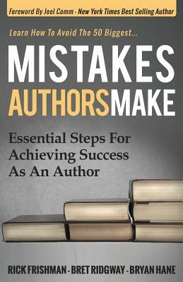 Mistakes Authors Make: Essential Steps for Achieving Success as an Author by Rick Frishman, Bret Ridgway, Bryan Hane