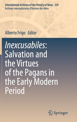 Inexcusabiles: Salvation and the Virtues of the Pagans in the Early Modern Period by 