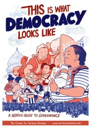 This Is What Democracy Looks Like: A Graphic Guide to Governance by Hallie Jay Pope, Dan Nott, Eva Sturm-Gross, Nomi Kane, Summer Pierre, Kevin Czap, Michelle Ollie, James Sturm