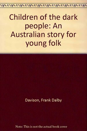 Children of the Dark People by Frank Dalby Davison