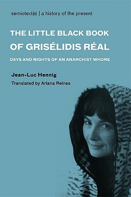 The Little Black Book of Grisélidis Réal: Days and Nights of an Anarchist Whore by Ariana Reines, Jean-Luc Hennig