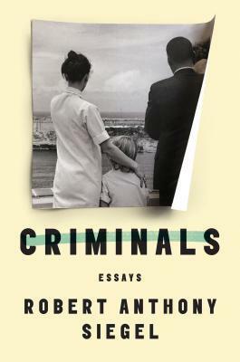 Criminals: My Family's Life on Both Sides of the Law by Robert Anthony Siegel