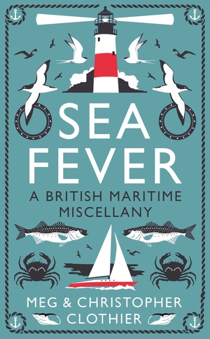 Sea Fever: A British Maritime Miscellany by Meg Clothier, Chris Clothier