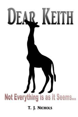 Dear Keith: Not Everything is as it Seems by T.J. Nichols