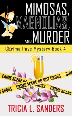 Mimosas, Magnolias, and Murder (Grime Pays Mystery Book 4): A Cozy Mystery Novel by Tricia L. Sanders