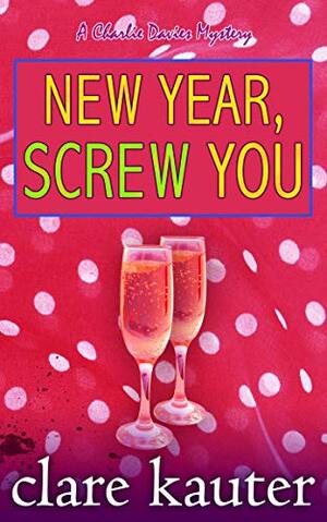 New Year, Screw You by Clare Kauter