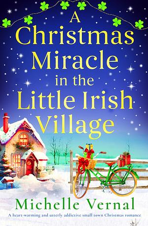 A Christmas Miracle in the Little Irish Village: A heart-warming and utterly addictive small town Christmas romance by Michelle Vernal