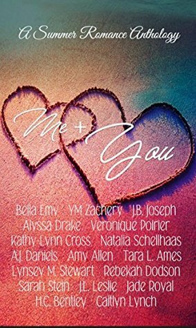 Me + You by H.C. Bentley, Rebekah Dodson, Bella Emy, Caitlyn Lynch, A.J. Daniels, A.J. Daniels, Y.M. Zachery, J.L. Leslie, Sarah Stein, Alyssa Drake, J.B. Joseph, Kathy-Lynn Cross, Lynsey M. Stewart, Amy Allen, Tara L. Ames, Jade Royal, Veronique Poirier, Amy Allen, Natalia Schellhaas