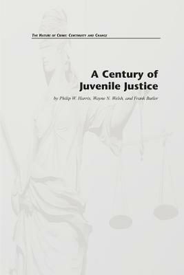 A Century of Juvenile Justice by Wayne N. Welsh, Frank Butler, Philip W. Harris