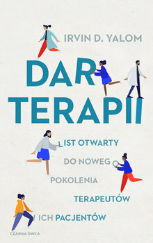 Dar terapii. List otwarty do nowego pokolenia terapeutów i ich pacjentów by Irvin D. Yalom