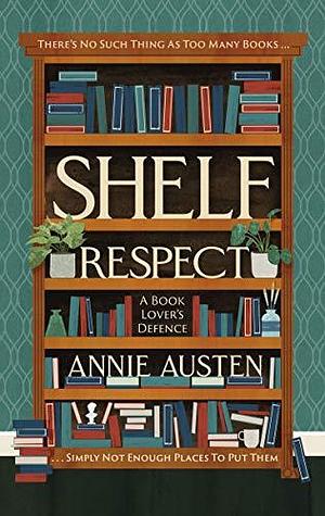 Shelf Respect: A Book Lovers' Guide to Curating Book Shelves at Home by Annie Austen, Annie Austen