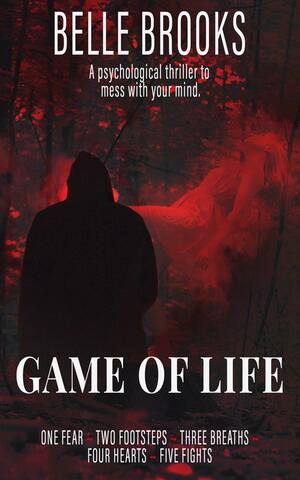 Game of Life: One Fear, Two Footsteps, Three Breaths, Four Hearts, Five Fights by Belle Brooks, Belle Brooks