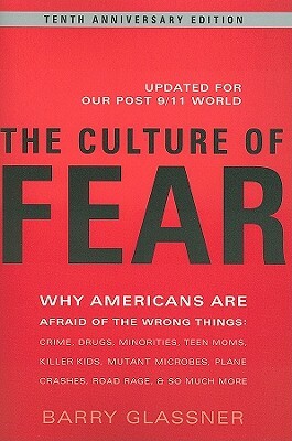 The Culture of Fear: Why Americans Are Afraid of the Wrong Things by Barry Glassner