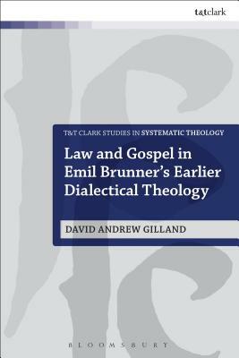 Law and Gospel in Emil Brunner's Earlier Dialectical Theology by David Andrew Gilland