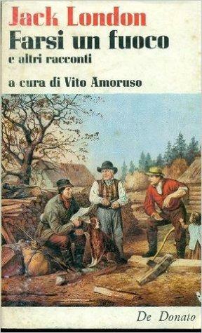 Farsi un fuoco e altri racconti by Vito Amoruso, Jack London