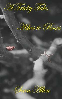 A Tricky Tale, Ashes to Roses by Sean Allen