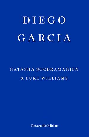 Diego Garcia – WINNER OF THE GOLDSMITHS PRIZE 2022: A Novel by Natasha Soobramanien, Natasha Soobramanien, Luke Williams