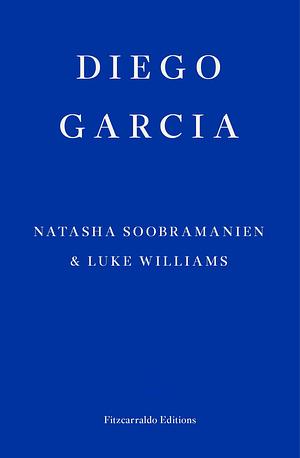 Diego Garcia – WINNER OF THE GOLDSMITHS PRIZE 2022: A Novel by Luke Williams, Natasha Soobramanien, Natasha Soobramanien