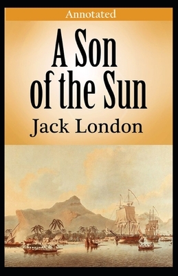 A Son of the Sun (Annotated) by Jack London