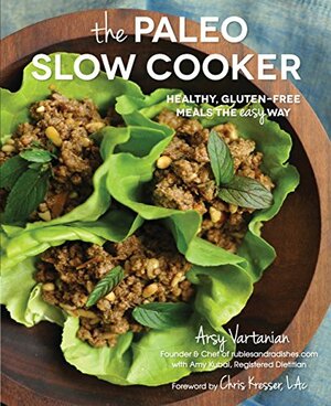 The Paleo Slow Cooker: Healthy, Gluten-free Meals the Easy Way by Arsy Vartanian