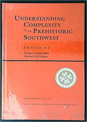 Understanding Complexity In The Prehistoric Southwest by Murray Gell-mann, George J. Gumerman, EDITOR *