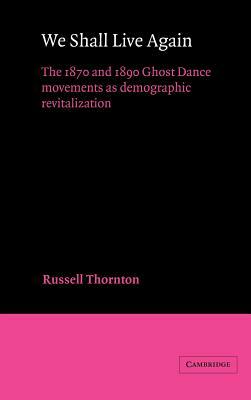 We Shall Live Again: The 1870 and 1890 Ghost Dance Movements as Demographic Revitalization by Russell Thornton
