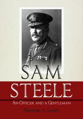 Sam Steele: An Officer and a Gentleman by Norman Leach