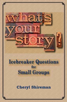 What's Your Story?: Icebreaker Questions for Small Groups by Cheryl Shireman