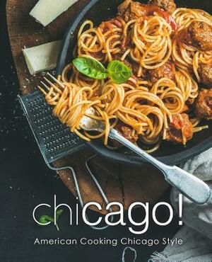 Chicago!: American Cooking Chicago Style (2nd Edition) by Booksumo Press