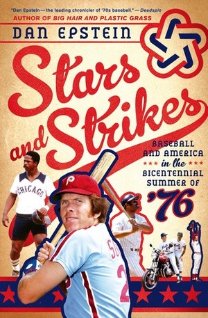 Stars and Strikes: Baseball and America in the Bicentennial Summer of ‘76 by Dan Epstein