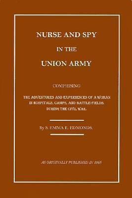 Nurse and Spy in the Union Army: The Adventures and Experiences of a Woman in Hospitals, Camps, and Battlefields by Sarah Emma Edmonds, Sarah Emma Edmonds