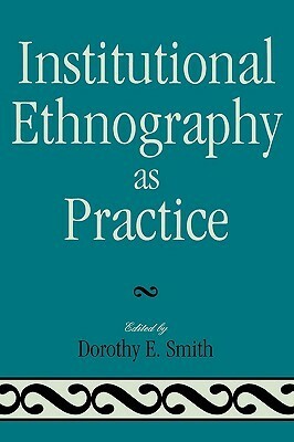 Institutional Ethnography as Practice by Dorothy E. Smith