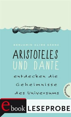 Aristoteles und Dante entdecken die Geheimnisse des Universums (Leseprobe) by Benjamin Alire Sáenz, Brigitte Jakobeit