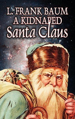 A Kidnapped Santa Claus by L. Frank Baum, Fiction, Fantasy, Fairy Tales, Folk Tales, Legends & Mythology by L. Frank Baum