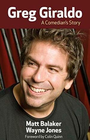 Greg Giraldo: A Comedian's Story by Matt Balaker, Wayne Jones, Colin Quinn