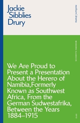 We Are Proud to Present a Presentation about the Herero of Namibia, Formerly Known as Southwest Africa, from the German Sudwestafrika, Between the Yea by Jackie Sibblies Drury