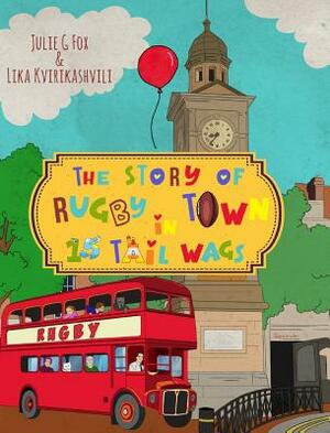 The Story of Rugby Town in 15 Tail Wags by Julie G. Fox, L. Kvirikashvili