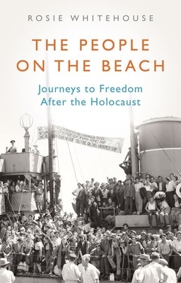 The People on the Beach: Journeys to Freedom After the Holocaust by Rosie Whitehouse