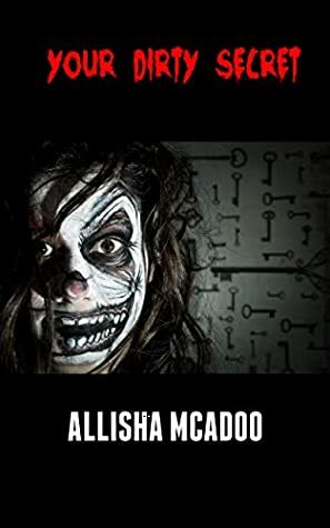 Your dirty secret: An extreme horror tale by Allisha McAdoo