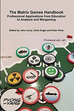 The Matrix Games Handbook: Professional Applications from Education to Analysis and Wargaming by John Curry, Chris Engle, Peter Perla