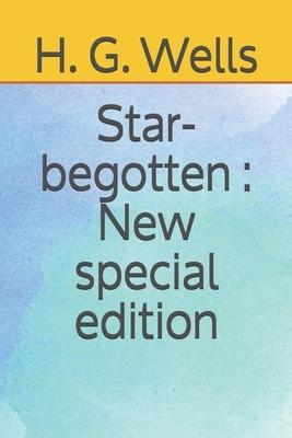 Star-begotten: New special edition by H.G. Wells