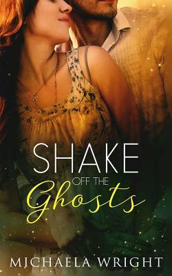 Shake Off the Ghosts by Michaela Wright