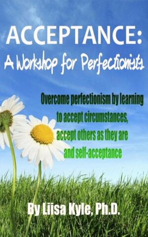 Acceptance: A Workshop for Perfectionists by Liisa Kyle