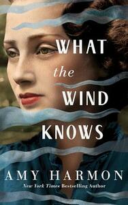 What the Wind Knows by Amy Harmon