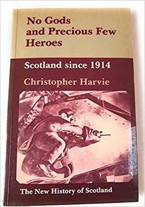No Gods and Precious Few Heroes: Scotland Since 1914 by Christopher Harvie