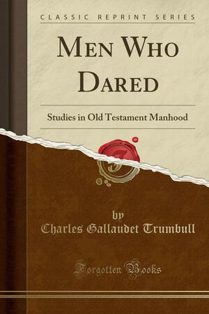 Men Who Dared: Studies in Old Testament Manhood by Charles Gallaudet Trumbull