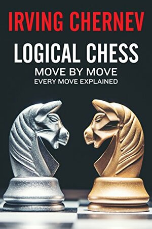 Logical Chess: Move By Move: Every Move Explained New Algebraic Edition  by Irving Chernev